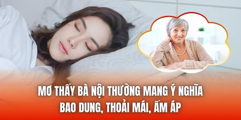 Mơ thấy bà nội thường mang ý nghĩa bao dung, thoải mái, ấm áp