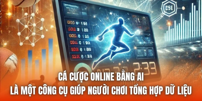 Cá cược online bằng AI là một công cụ giúp người chơi tổng hợp dữ liệu